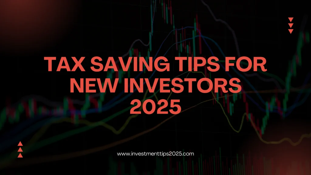 Tax saving tips for new investors 2025